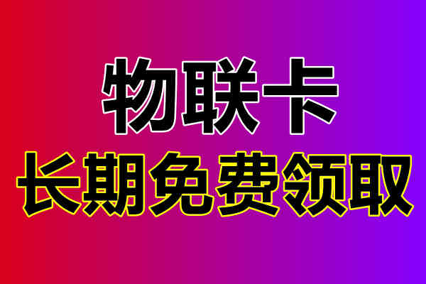 物联卡办理免费申请入口，为什么需要选择全国通用物联卡无限不限速